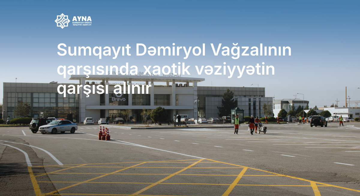 Sumqayıt Dəmiryol Vağzalının qarşısında xaotik vəziyyətin qarşısı alınır