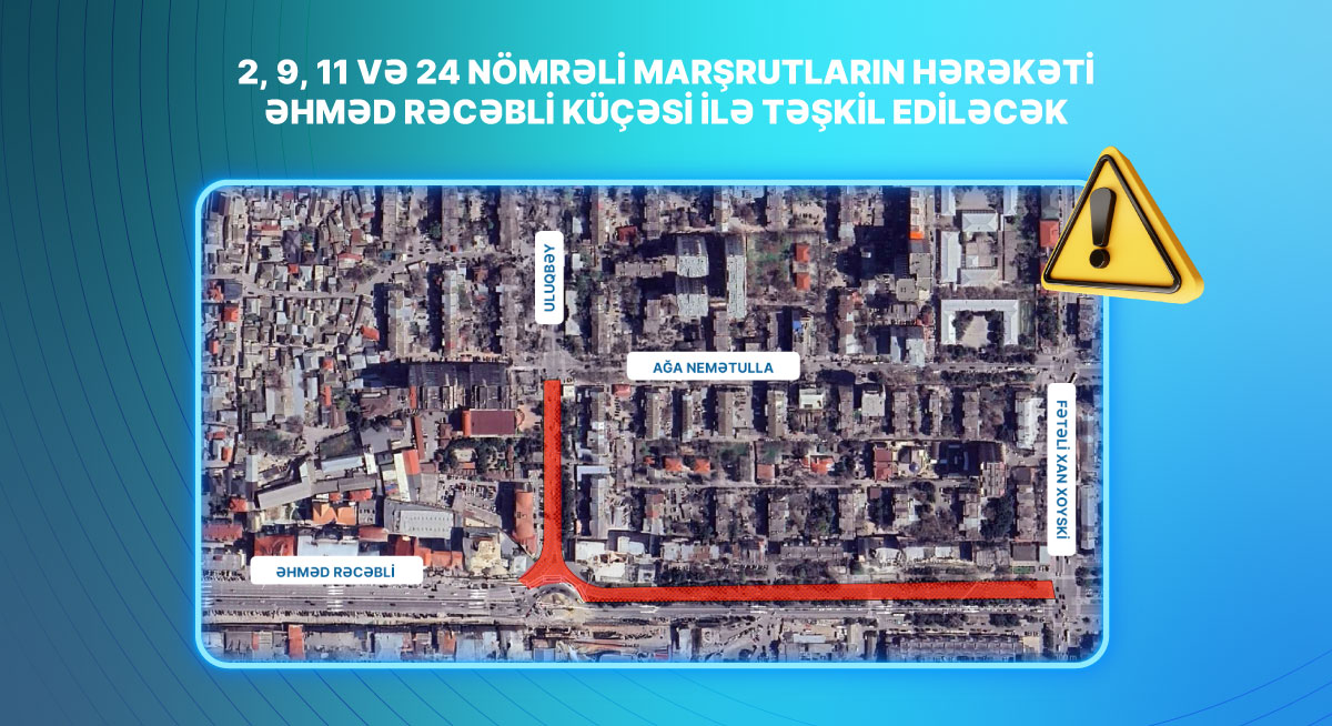 2, 9, 11 və 24 nömrəli marşrutların hərəkəti Əhməd Rəcəbli küçəsi ilə təşkil ediləcək
