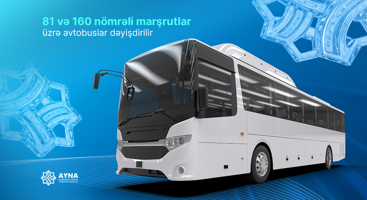 81 və 160 nömrəli marşrutlar üzrə avtobuslar dəyişdirilir