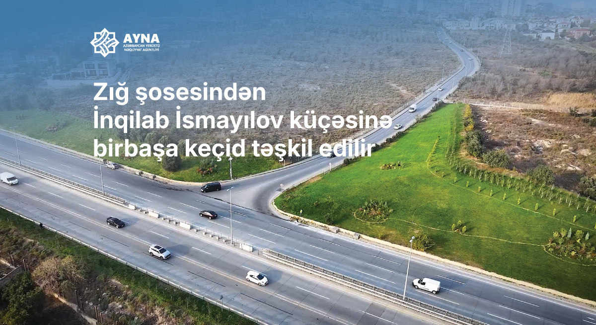 Zığ şosesindən İnqilab İsmayılov küçəsinə birbaşa keçid təşkil edilir