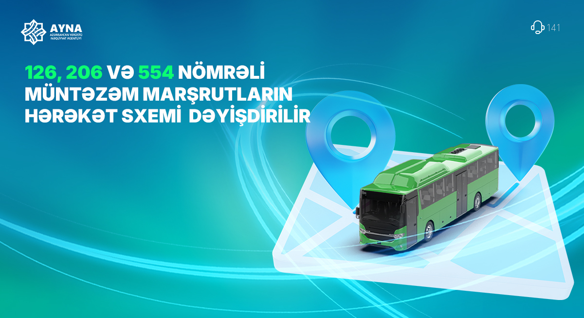 126, 206 və 554 nömrəli müntəzəm marşrutların hərəkət sxemi müvəqqəti dəyişdirilir