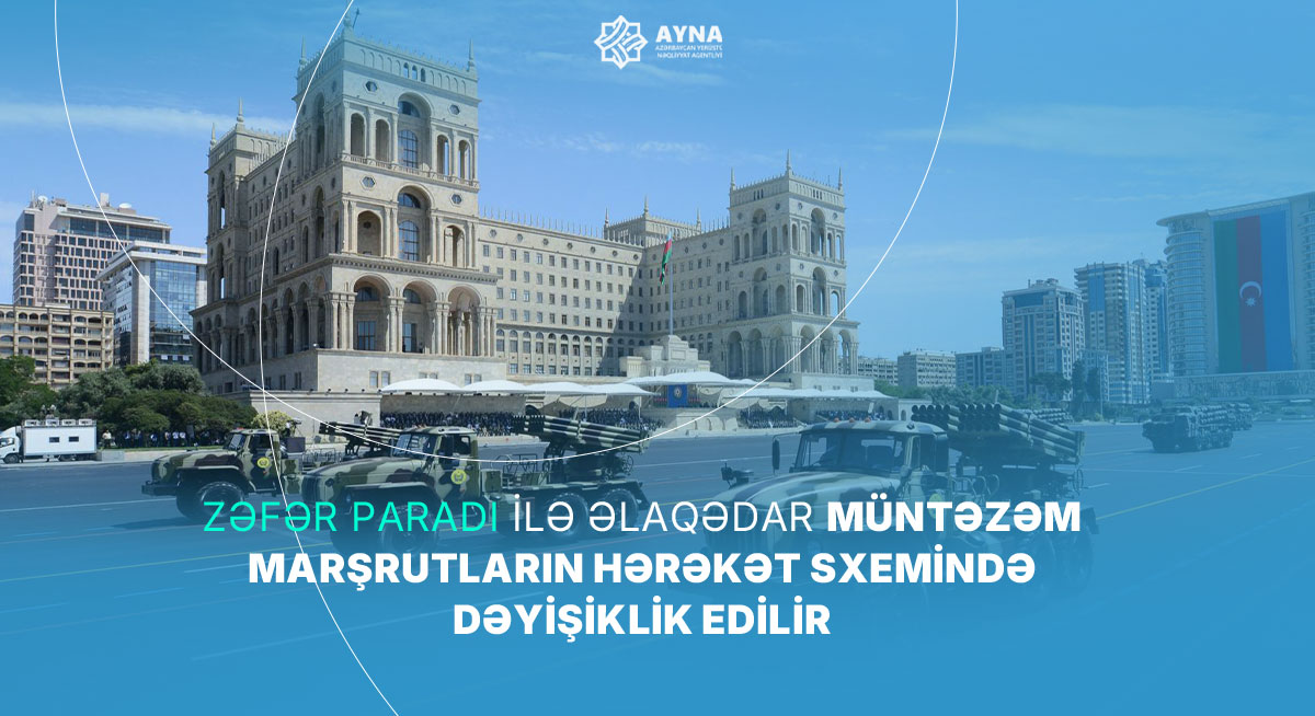 Zəfər Paradı ilə əlaqədar müntəzəm marşrutların hərəkət sxemində dəyişiklik edilir