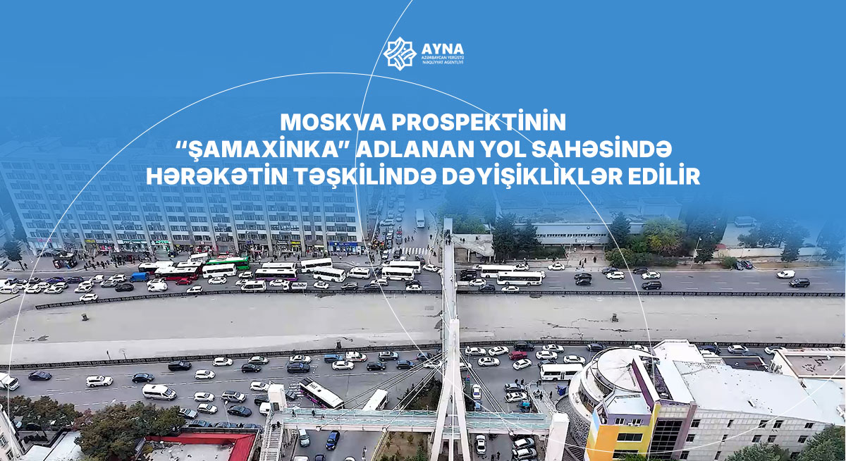 "Şamaxinka" adlanan yol sahəsində hərəkətin təşkilində dəyişikliklər edilir