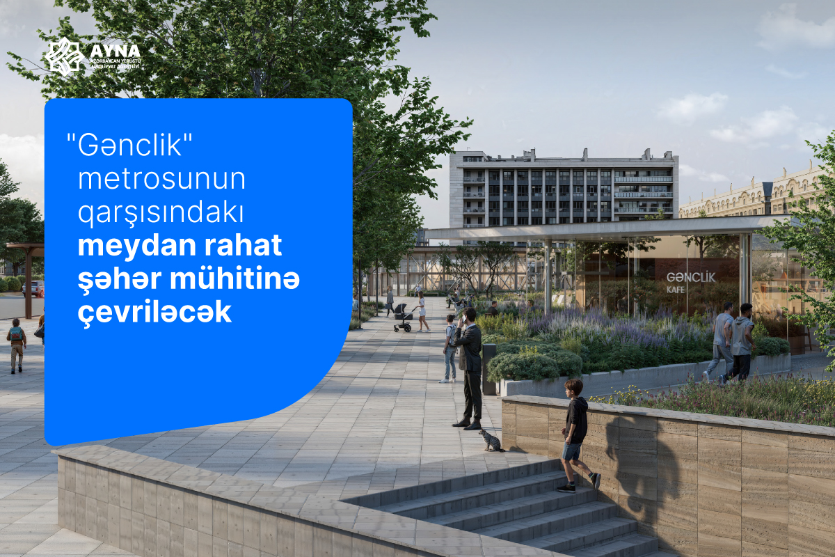 «Gənclik» metrosunun qarşısındakı meydan rahat şəhər mühitinə çevriləcək
