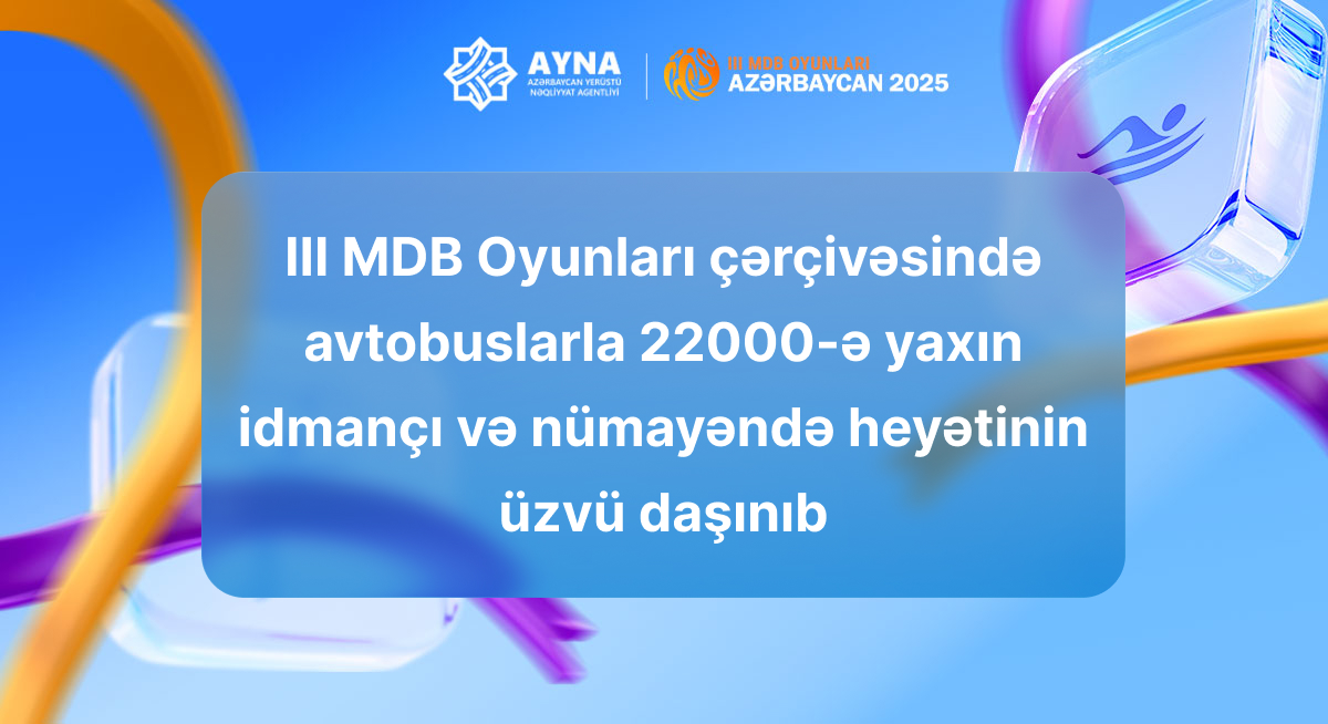 III MDB Oyunları çərçivəsində avtobuslarla 22000-ə yaxın idmançı və nümayəndə heyətinin üzvü daşınıb