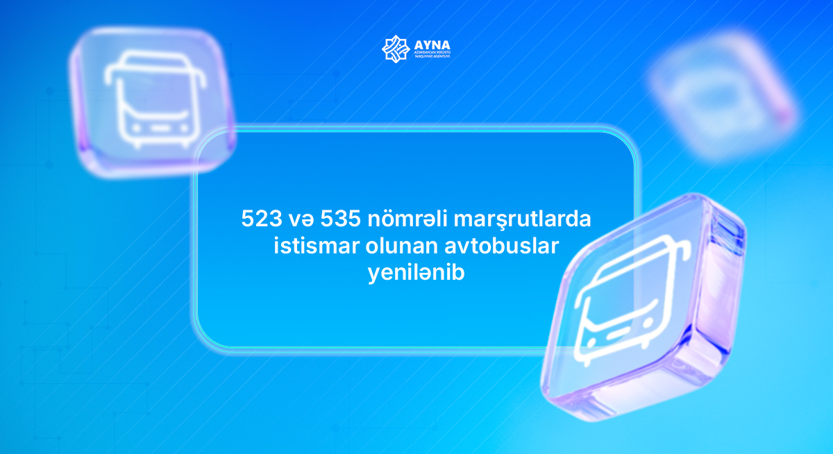 523 və 535 nömrəli marşrutlarda istismar olunan avtobuslar yenilənib