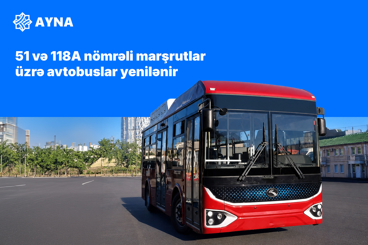 51 və 118A nömrəli marşrutlar üzrə avtobuslar yenilənir
