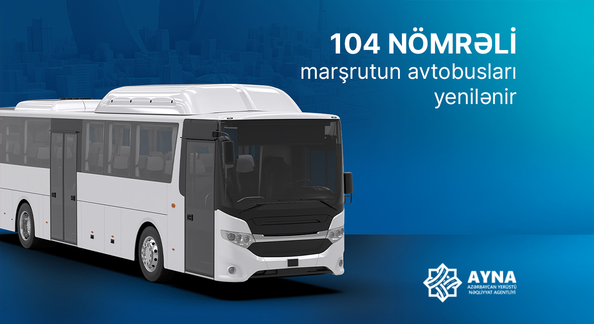 104 nömrəli marşrutun avtobusları yenilənir