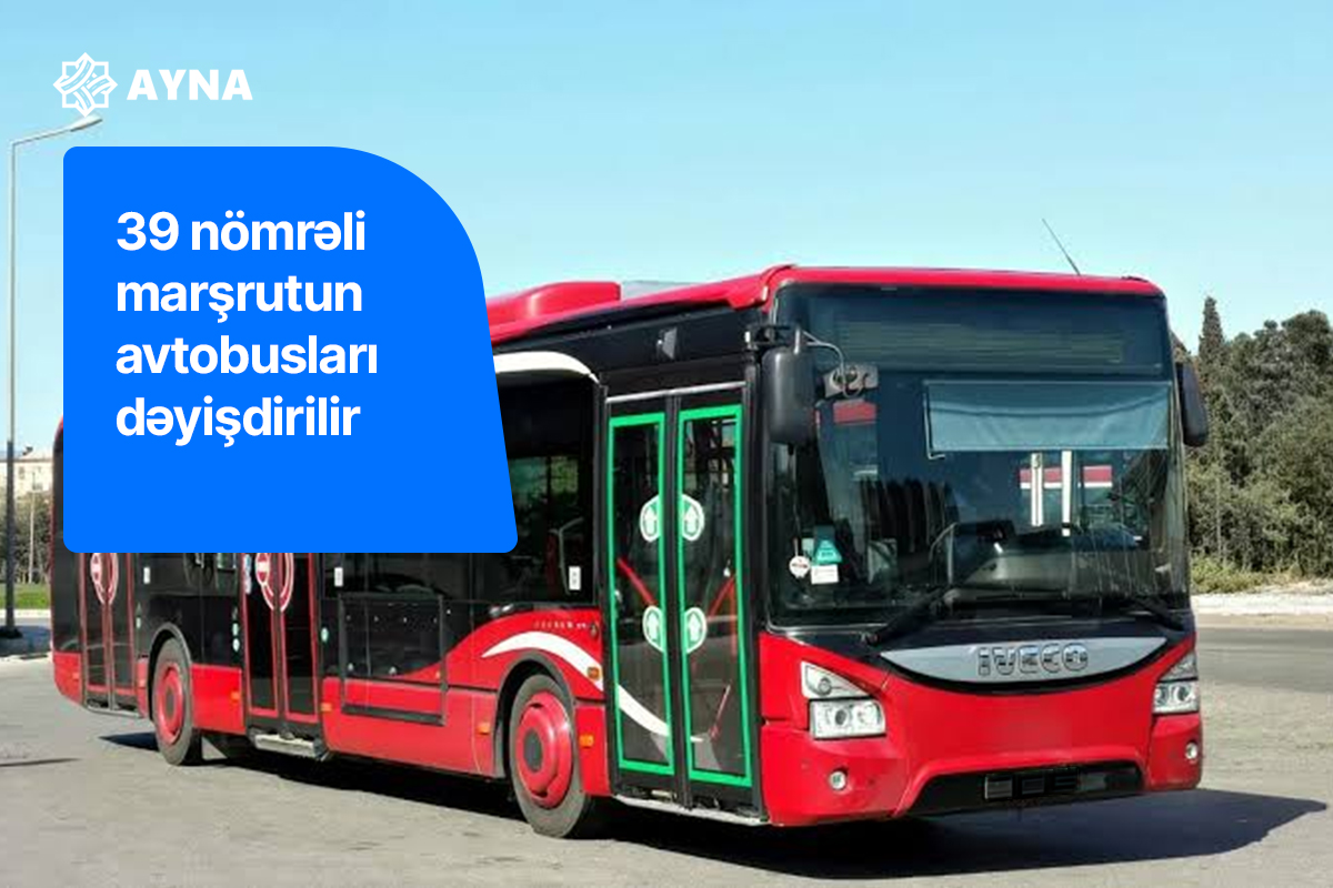39 nömrəli marşrutun hərəkət sxemi və avtobusları dəyişdirilir