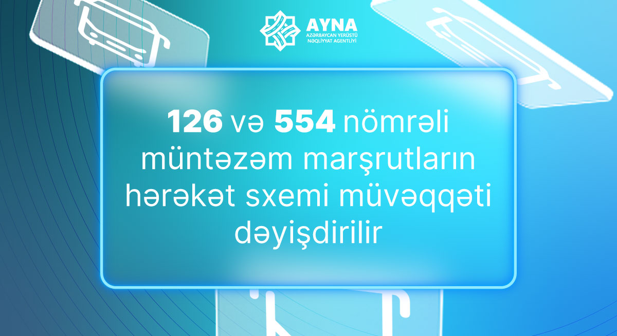 126 və 554 nömrəli müntəzəm marşrutların hərəkət sxemi dəyişdirilir