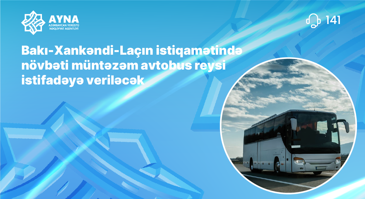 Bakı-Xankəndi-Laçın istiqamətində növbəti müntəzəm avtobus reysi istifadəyə veriləcək
