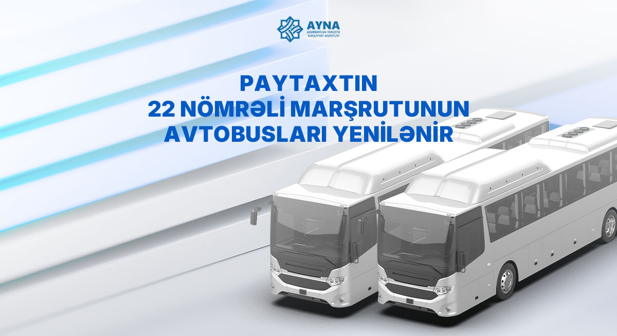 Paytaxtın 22 nömrəli marşrutunun avtobusları yenilənir