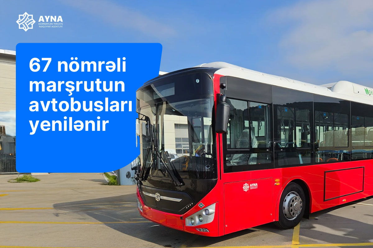 67 nömrəli marşrutun avtobusları yenilənir