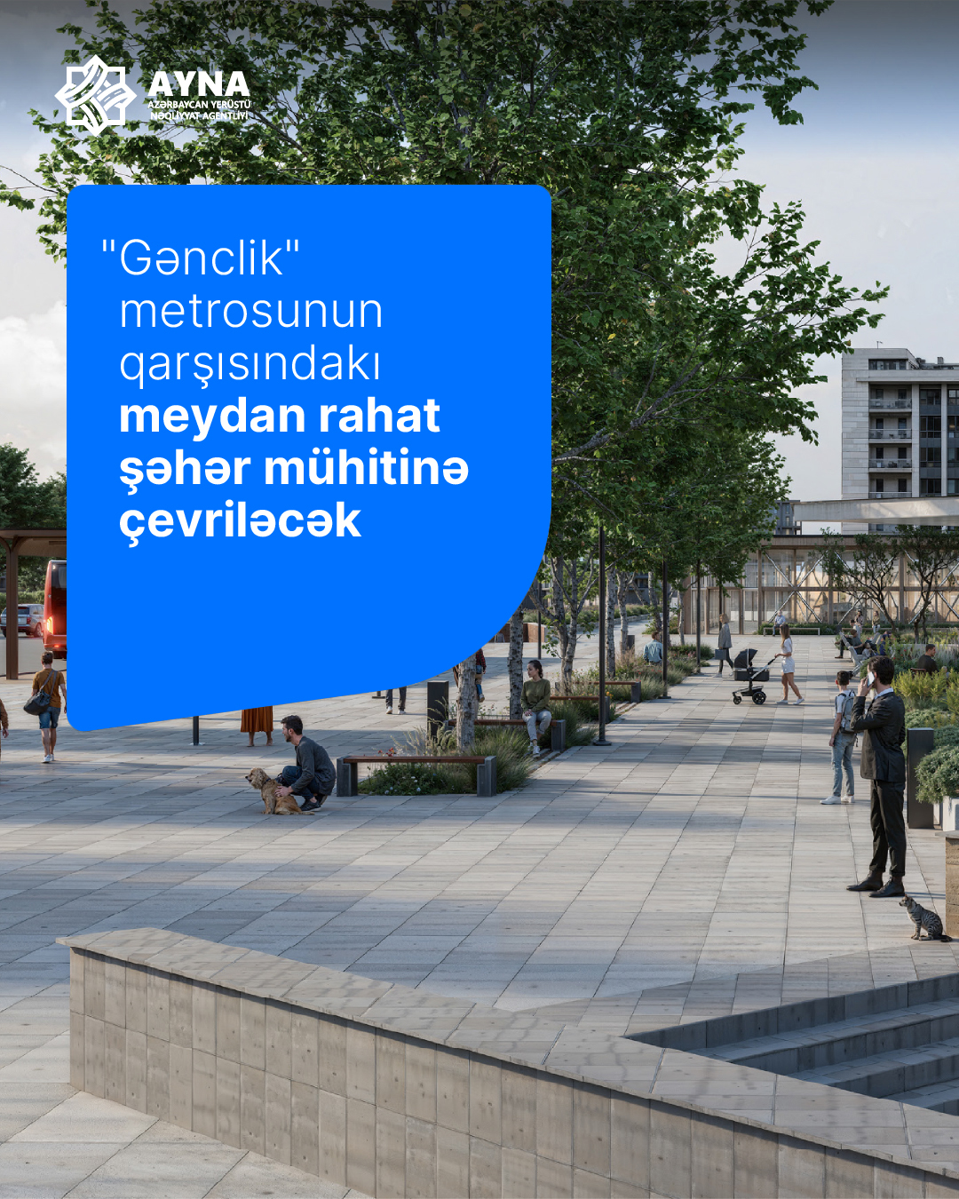 «Gənclik» metrosunun qarşısındakı meydan rahat şəhər mühitinə çevriləcək